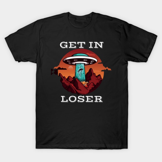 Get In Loser UFO Funny, We're Doing Butt Stuff T-Shirt by Dealphy